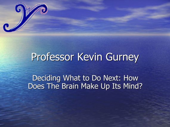 Professor Kevin Gurney - How does the Brain Make up it's Mind