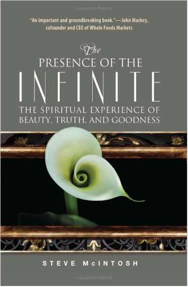 The Presence of the Infinite: The Spiritual Experience of Beauty, Truth, and Goodness by Steve McIntosh