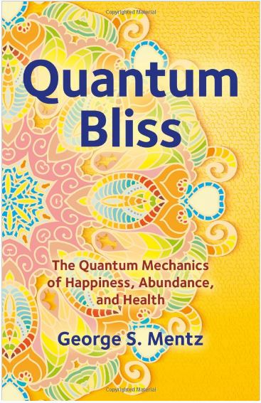 Quantum Bliss: The Quantum Mechanics of Happiness, Abundance, and Health