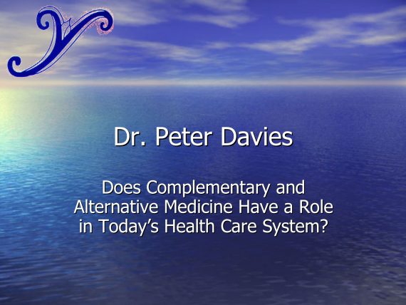 Dr. Peter Davies - Role of Complementary and Alternative Medicine in Today's Health Care System?