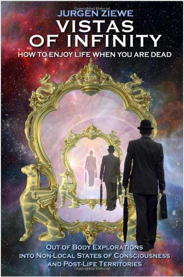 Vistas of Infinity - How to Enjoy Life When You Are Dead by Jurgen Ziewe