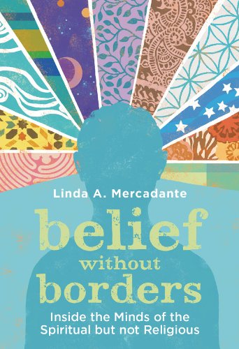 Belief without Borders: Inside the Minds of the Spiritual but not Religious by Linda A. Mercadante