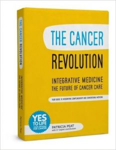 The Cancer Revolution - Integrative Medicine - the Future of Cancer Care: Your Guide to Integrating Complementary and Conventional Medicine by Patricia Peat