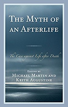 The Myth of an Afterlife: The Case against Life After Death by Michael Martin (Author), Keith Augustine
