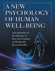 A New Psychology of Human Well - Being: An Exploration of the Influence of Ego - Soul Dynamics On Mental and Physical Health by Richard Barrett