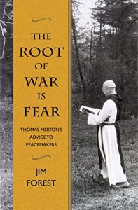 The Root of War is Fear: Thomas Merton's Advice to Peacemakers by Jim Forest