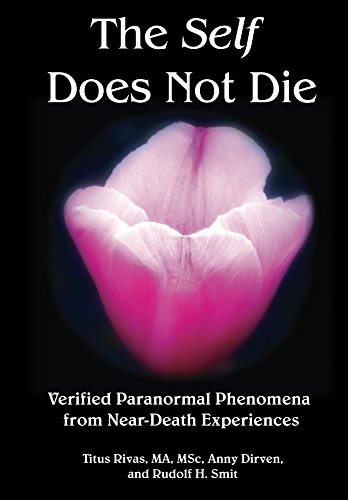 The Self Does Not Die: Verified Paranormal Phenomena from Near-Death Experiences by Titus Rivas (Author), Anny Dirven (Author), Rudolf Smit