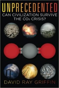 Unprecedented: Can Civilization Survive the CO2 Crisis? by David Ray Griffin