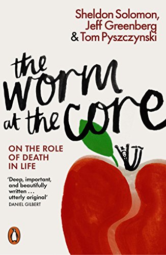 The Worm at the Core: On the Role of Death in Life by Sheldon Solomon (Author), Jeff Greenberg